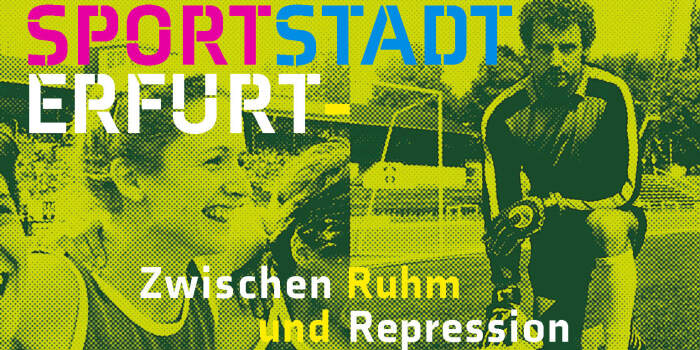 : Sportstadt Erfurt – Zwischen Ruhm und Repression